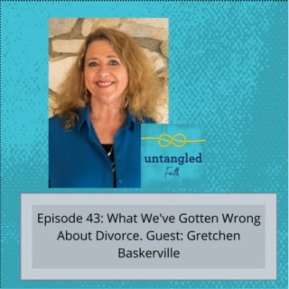 43: What We’ve Gotten Wrong About Divorce. Guest: Gretchen Baskerville