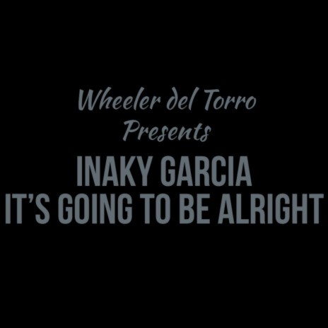 Wheeler Del Torro Presents It's Going To Be Alright ft. Alberto Gabilan & Jodie Kean