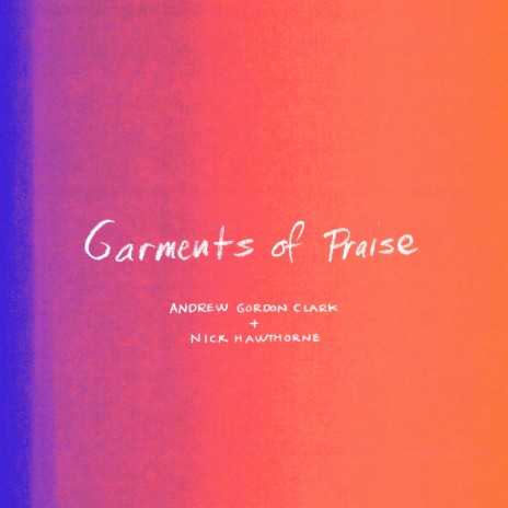 Garments of Praise ft. Nick Hawthorne | Boomplay Music