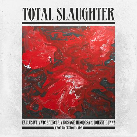 Total Slaughter ft. Dosage Hinojosa, Vic Spencer & Johnny Gunnz | Boomplay Music