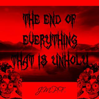 The End Of Everything That Is Unholy