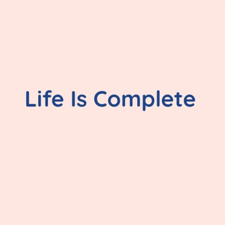 Life Is Complete | Boomplay Music