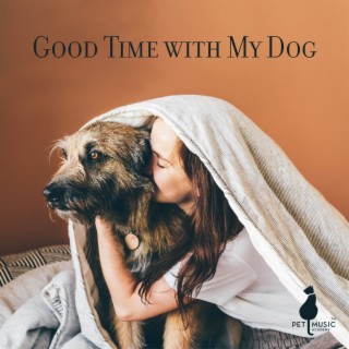 Good Time with My Dog – Pet Playlist, Calming and Falling Asleep Music