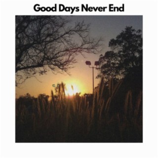 Good Days Never End