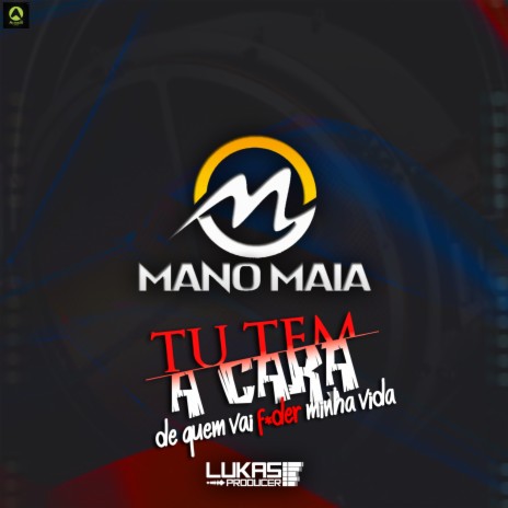 Tu Tem a Cara de Quem Vai Foder Minha Vida ft. Mano Maia | Boomplay Music