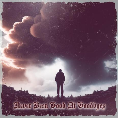 Never been good at goodbyes | Boomplay Music