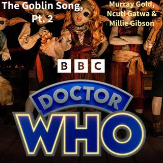 The Goblin Song, Pt. 2 [From Doctor Who] ft. Murray Gold, Ncuti Gatwa & Millie Gibson lyrics | Boomplay Music