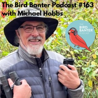 The Bird Banter Podcast #163 with Michael Hobbs