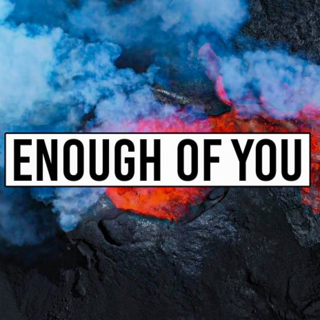 ENOUGH OF YOU