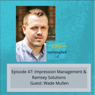 47: Impression Management & Ramsey Solutions. Guest: Dr. Wade Mullen