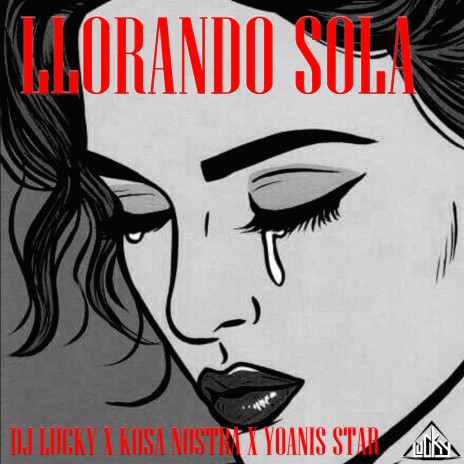 Llorando Sola ft. Kosa Nostra, Yoanis Star | Boomplay Music