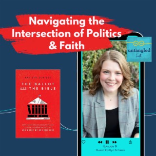 91: Navigating the Intersection of Faith & Politics. Guest: Kaitlyn Schiess