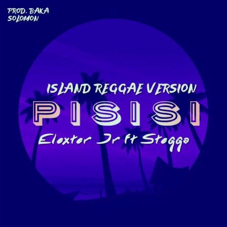 PISISI (Island Reggae Version) ft. Stegga Bwoy | Boomplay Music