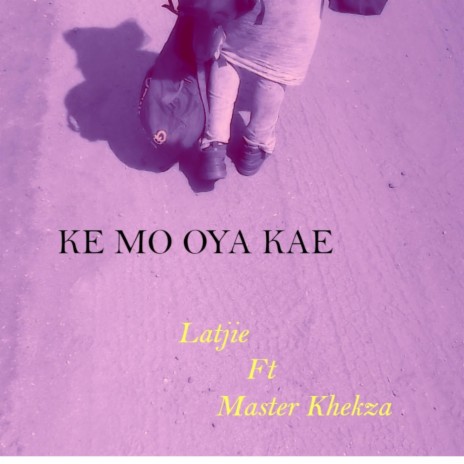 Ke Mo Oya Kae ft. Master Khekza