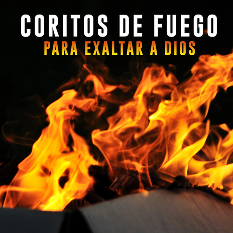 Coritos De Fuego Para Exaltar A Dios