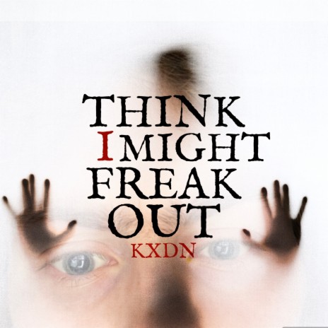 THINK I MIGHT FREAK OUT | Boomplay Music