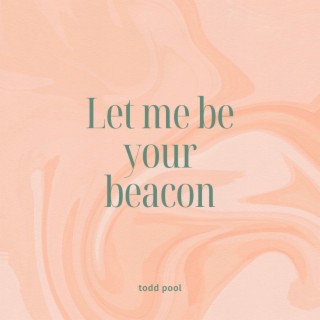 Let Me Be Your Beacon