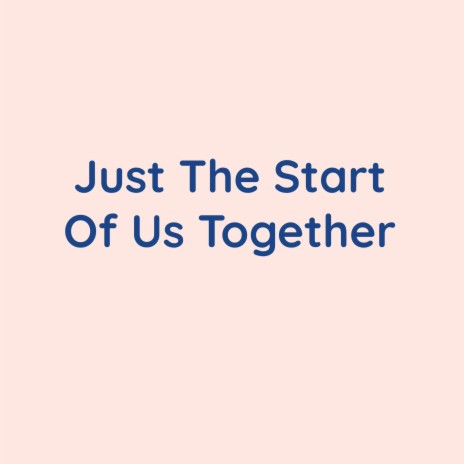 Just The Start Of Us Together | Boomplay Music