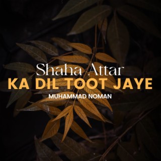 Shaha Attar Ka Dil Toot Jaye