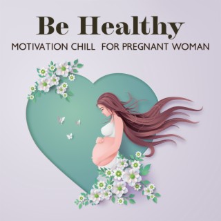 Be Healthy: Motivation Chill for Pregnant Woman, Be Active during Pregnancy. Music for Practicing Yoga for Woman