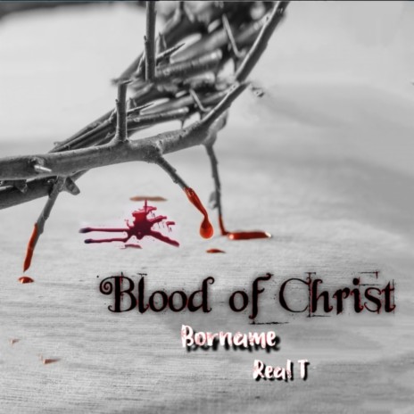 Blood of Christ ft. Real T | Boomplay Music