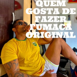 QUEM GOSTA DE FAZER FUMACA ORIGINAL