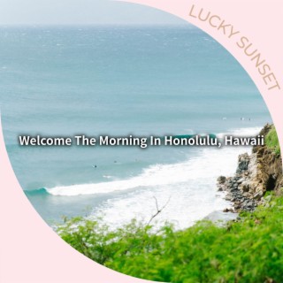 Welcome the Morning in Honolulu, Hawaii