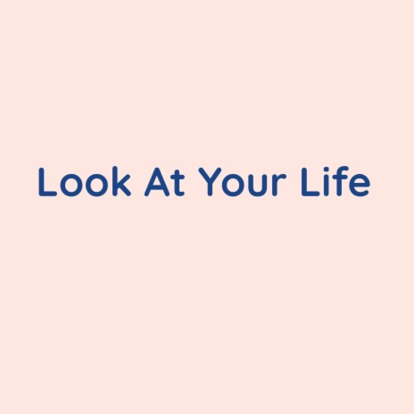 Look At Your Life | Boomplay Music