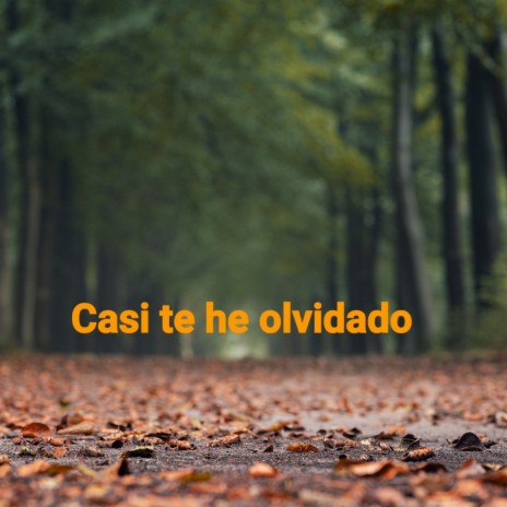 Casi te he olvidado | Boomplay Music