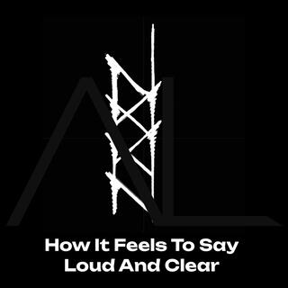 How It Feels To Say Loud And Clear