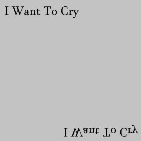 I Want to Cry | Boomplay Music