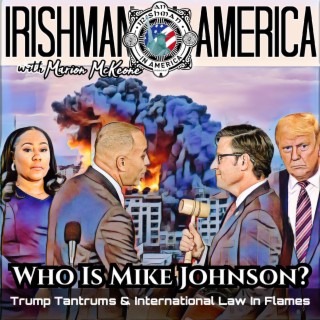 Who The Hell Is Mike Johnson? Trump Tantrums & International Law In Flames.