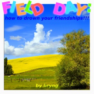 FIELD DAY: how to drown your friendships!!!