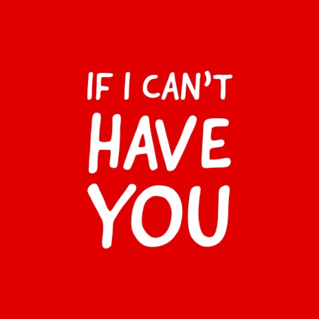 If I Can't Have You | Boomplay Music