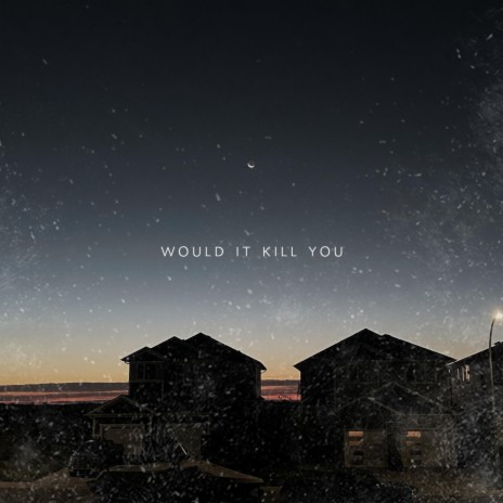 would it kill you