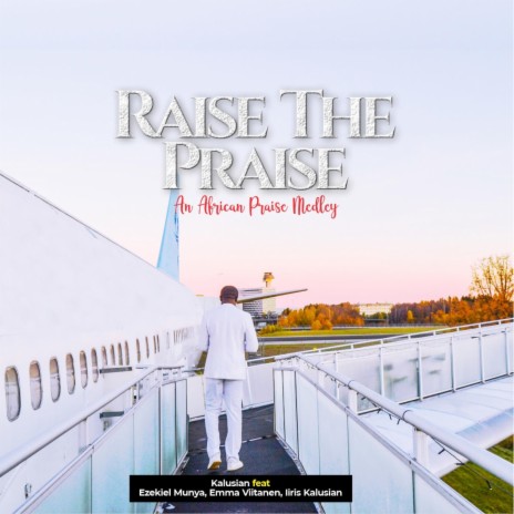 Raise the praise ft. Ezekiel Munya, Emma Viitanen & Iiris Kalusian | Boomplay Music