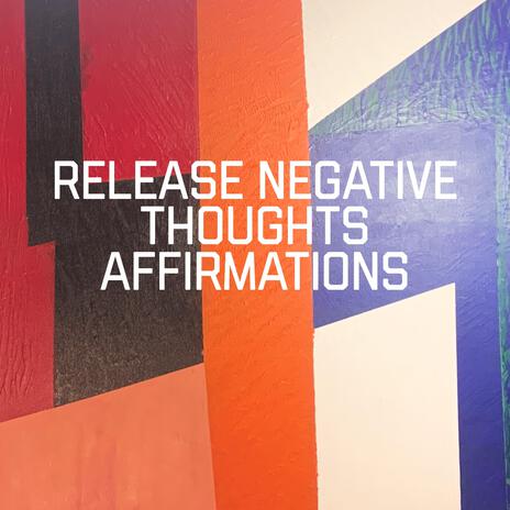 Release Negative Thoughts Affirmations