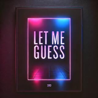 LET ME GUESS lyrics | Boomplay Music