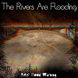 The Rivers Are Flooding