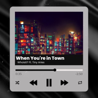 When You're in Town ft. Tiny Aries lyrics | Boomplay Music