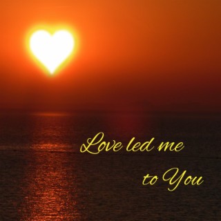 Love led me to you