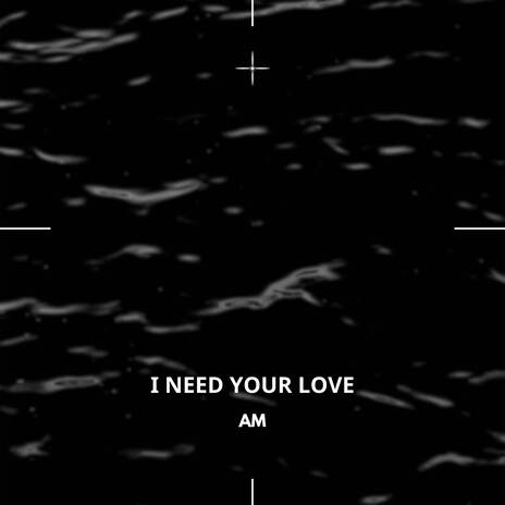 I Need Your Love | Boomplay Music