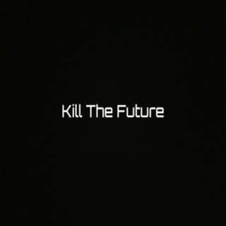 Kill the Future