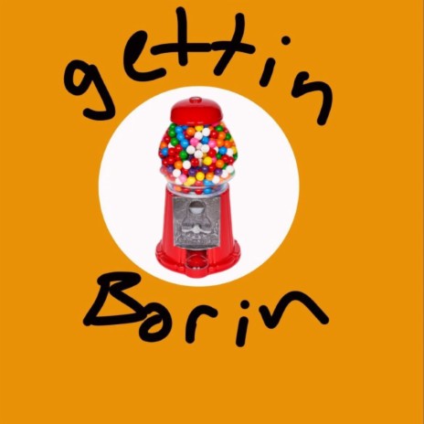 Gettin Borin | Boomplay Music