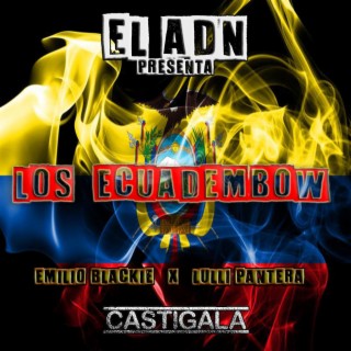 LOS ECUADEMBOW / CASTIGALA / EMILIO BLACKIE & LUI_G PANTERA