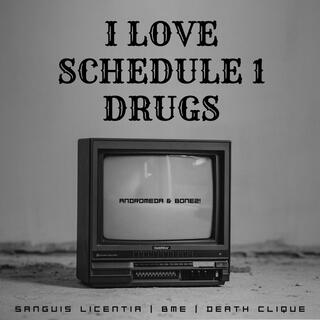 I LOVE SCHEDULE 1 DRUGS