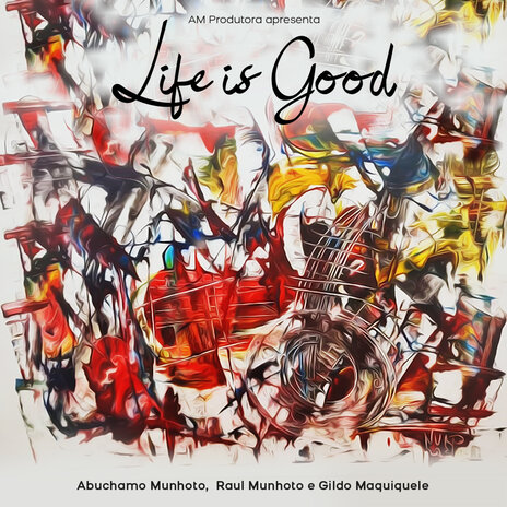 Life Is Good ft. RAUL MUNHOTO & GILDO MAKIKELE | Boomplay Music