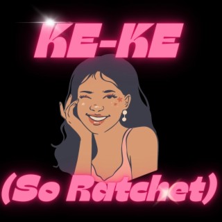 Keke (So Ratchet)