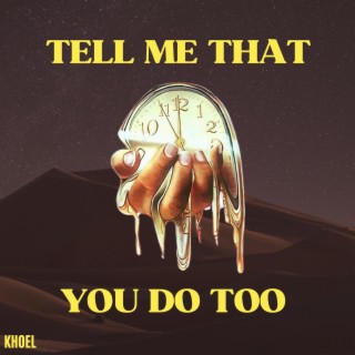 Tell Me That You Do Too lyrics | Boomplay Music