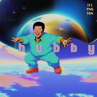 CHUBBY lyrics | Boomplay Music